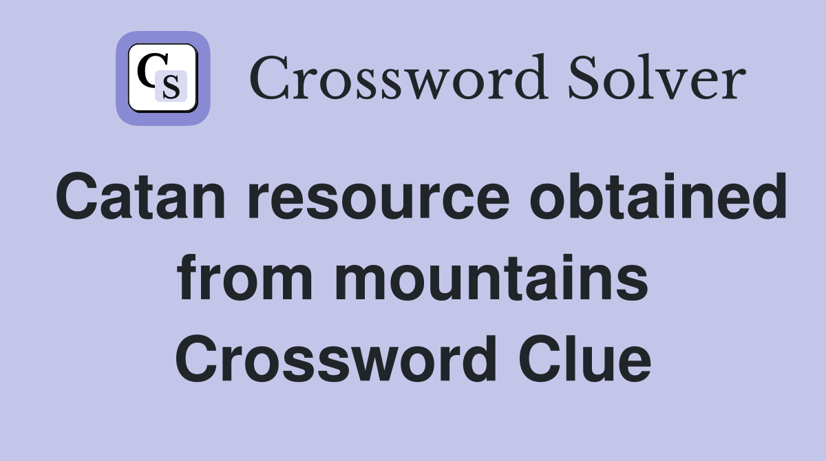 Catan resource obtained from mountains Crossword Clue