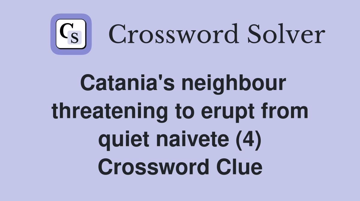 Catania's neighbour threatening to erupt from quiet naivete (4) Crossword Clue