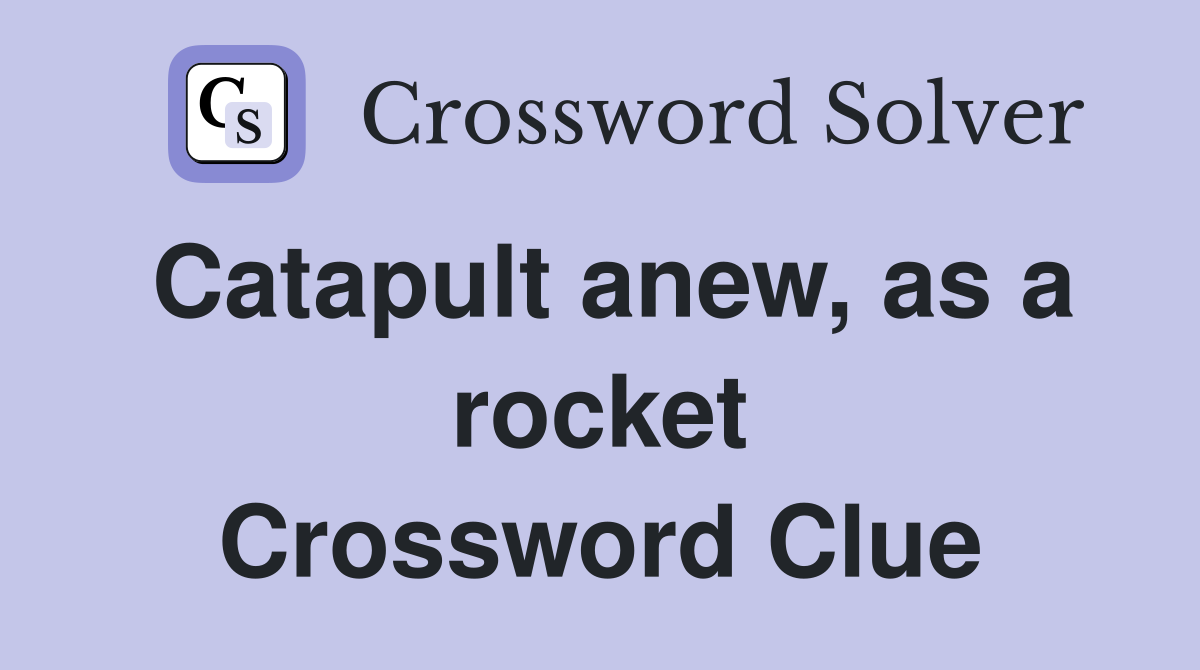 Catapult anew, as a rocket Crossword Clue