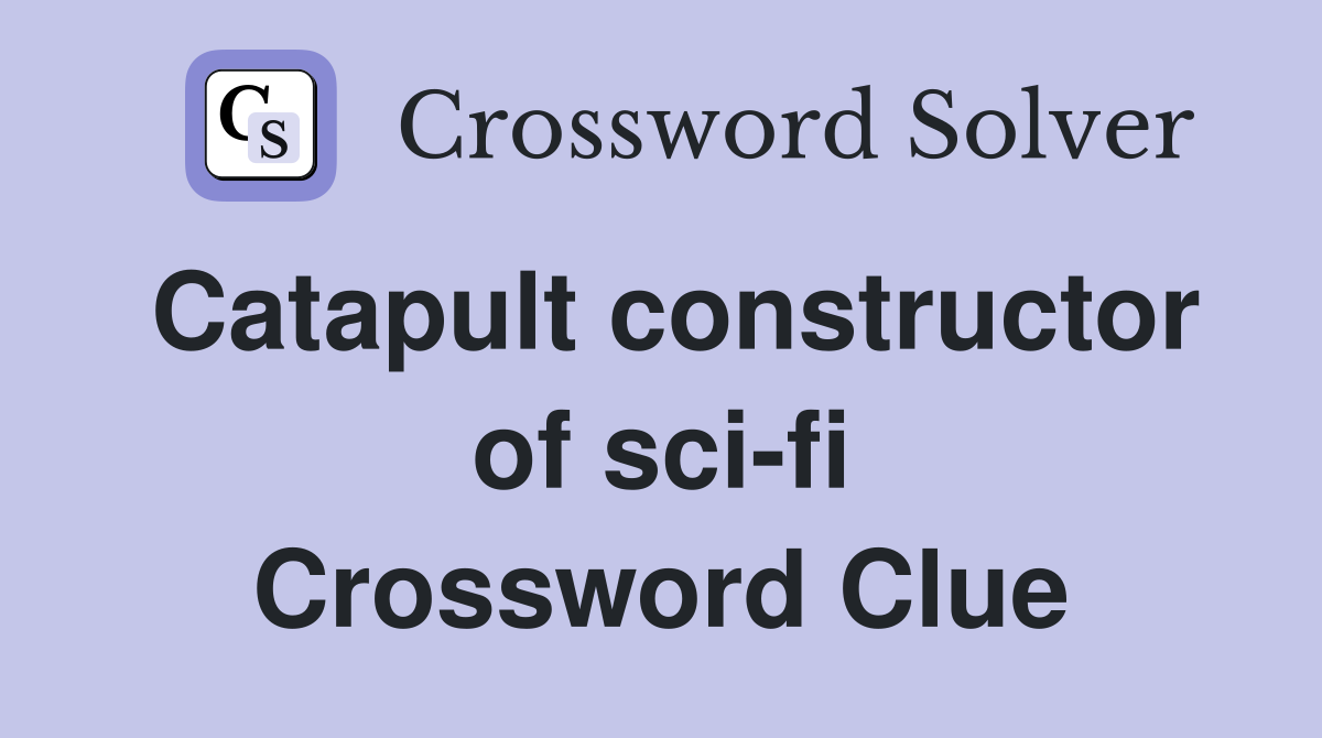 Catapult constructor of sci-fi Crossword Clue
