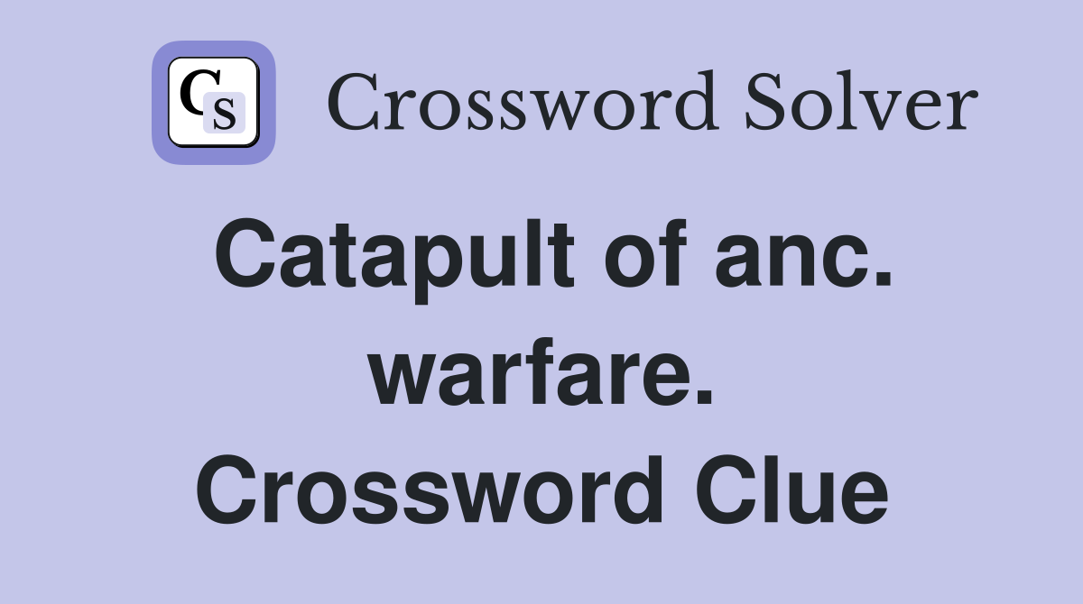 Catapult of anc. warfare. Crossword Clue