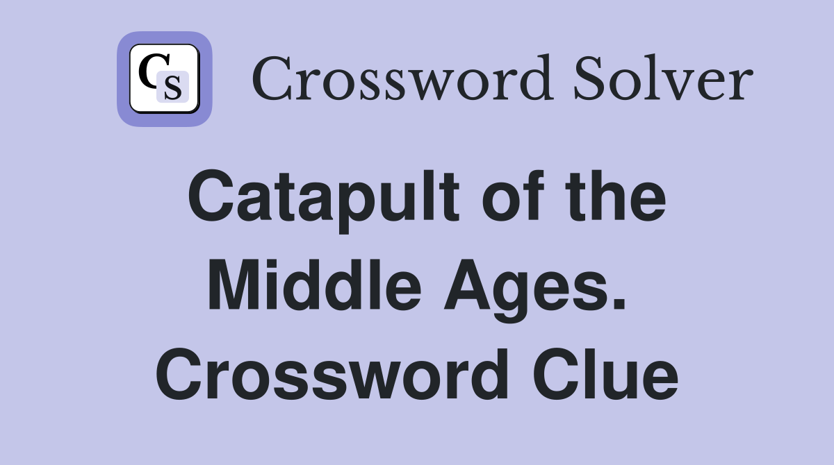 Catapult of the Middle Ages. Crossword Clue