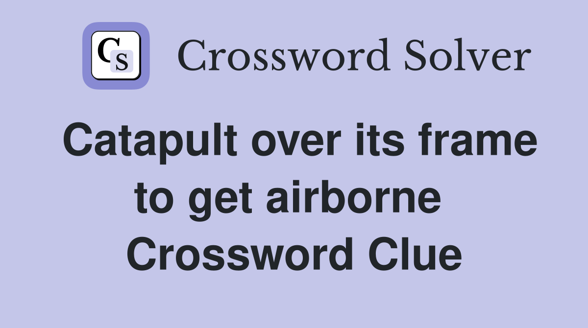 Catapult over its frame to get airborne  Crossword Clue