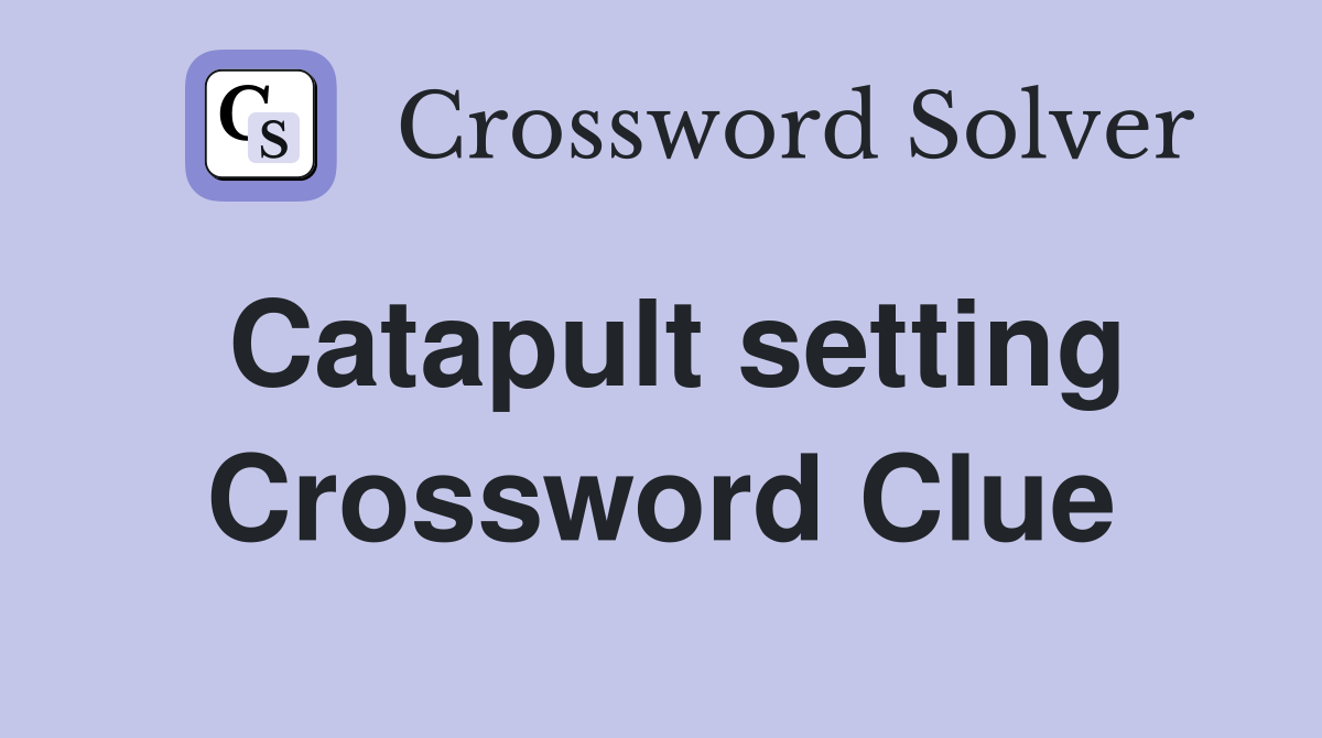Catapult setting Crossword Clue
