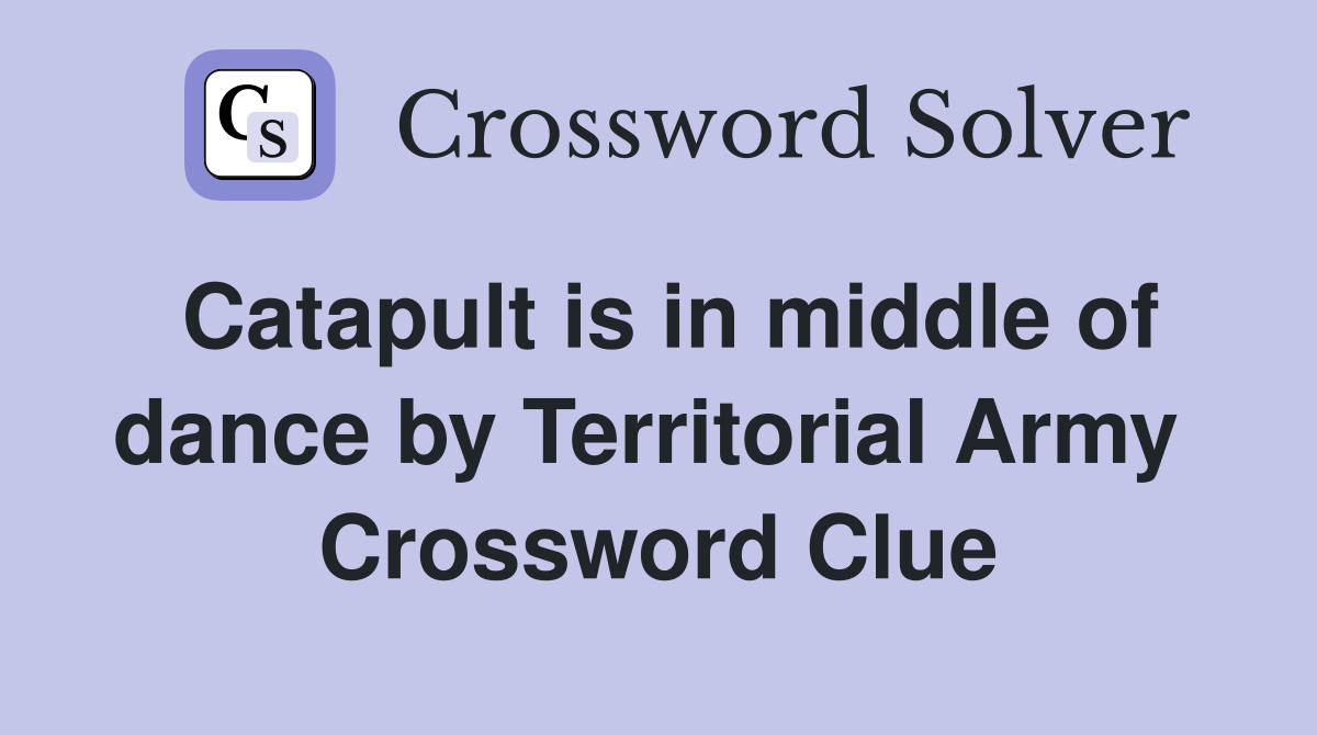 Catapult is in middle of dance by Territorial Army  Crossword Clue