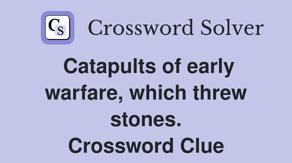 Catapults of early warfare, which threw stones. Crossword Clue