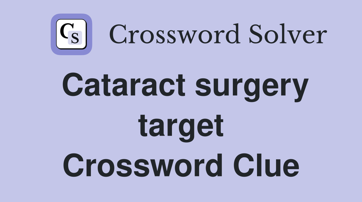 Cataract surgery target Crossword Clue