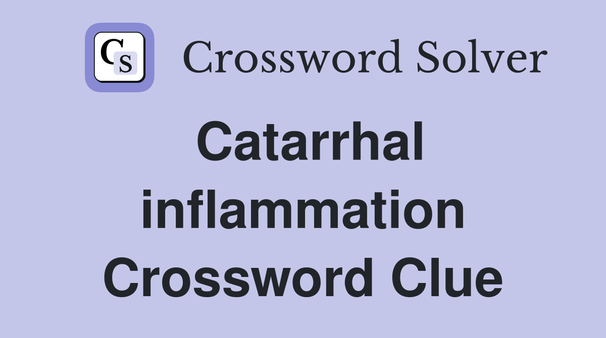 Catarrhal inflammation Crossword Clue