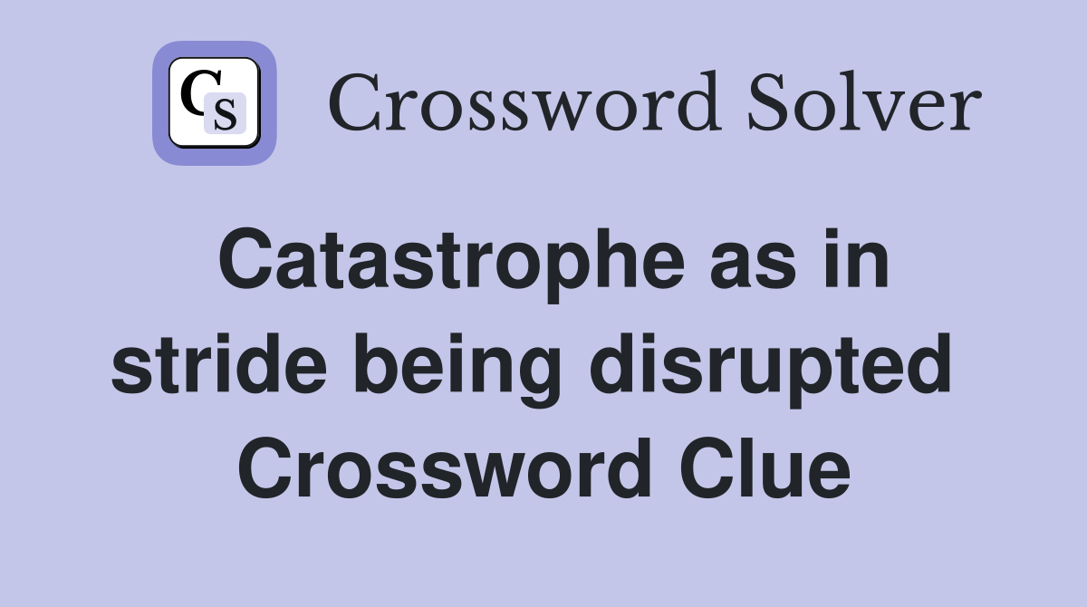 Catastrophe as in stride being disrupted  Crossword Clue