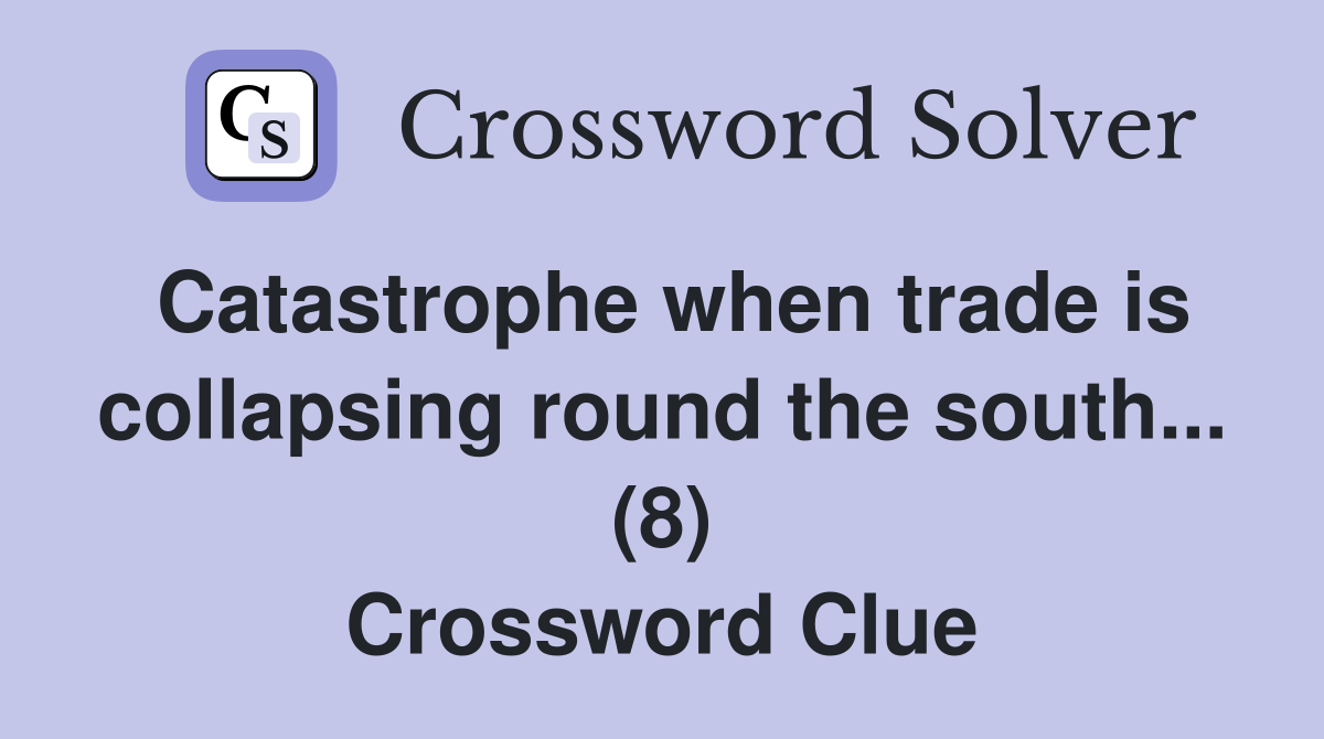 Catastrophe when trade is collapsing round the south... (8) Crossword Clue