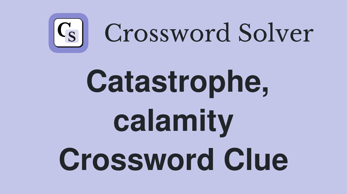 Catastrophe, calamity Crossword Clue