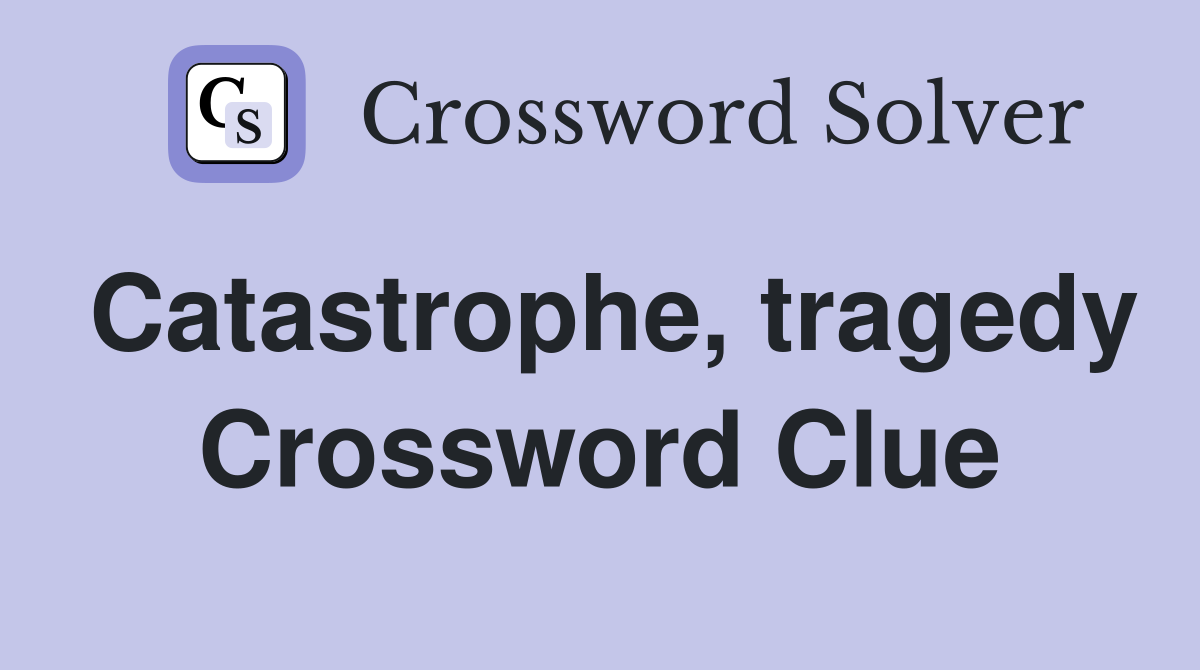 Catastrophe, tragedy Crossword Clue
