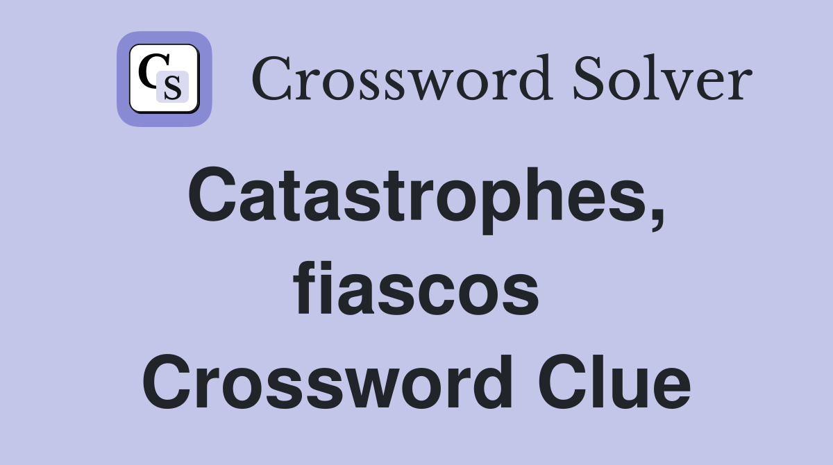 Catastrophes, fiascos Crossword Clue