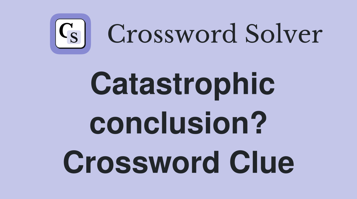 Catastrophic conclusion? Crossword Clue