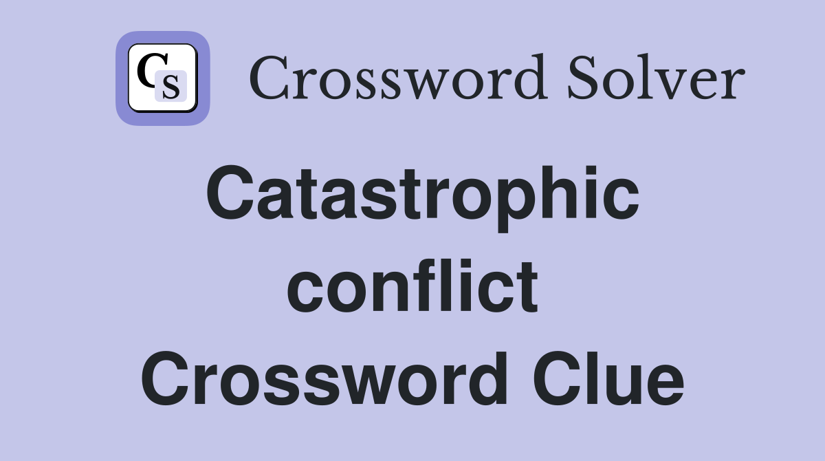 Catastrophic conflict Crossword Clue