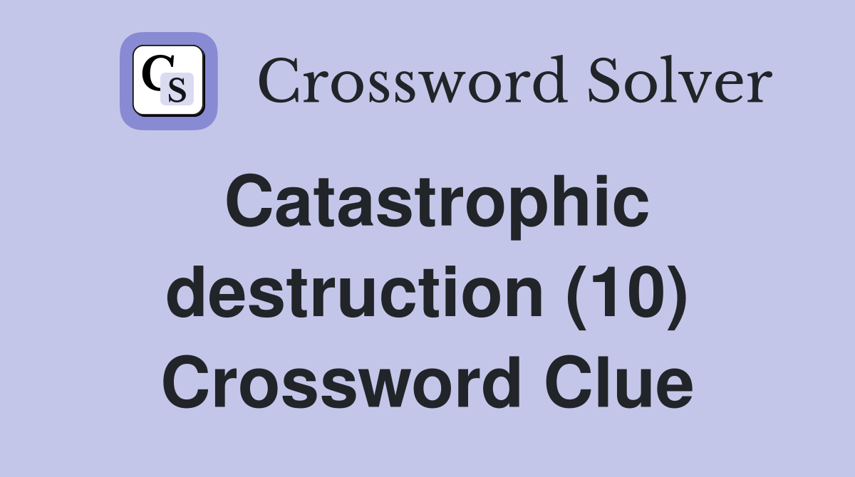 Catastrophic destruction (10) Crossword Clue