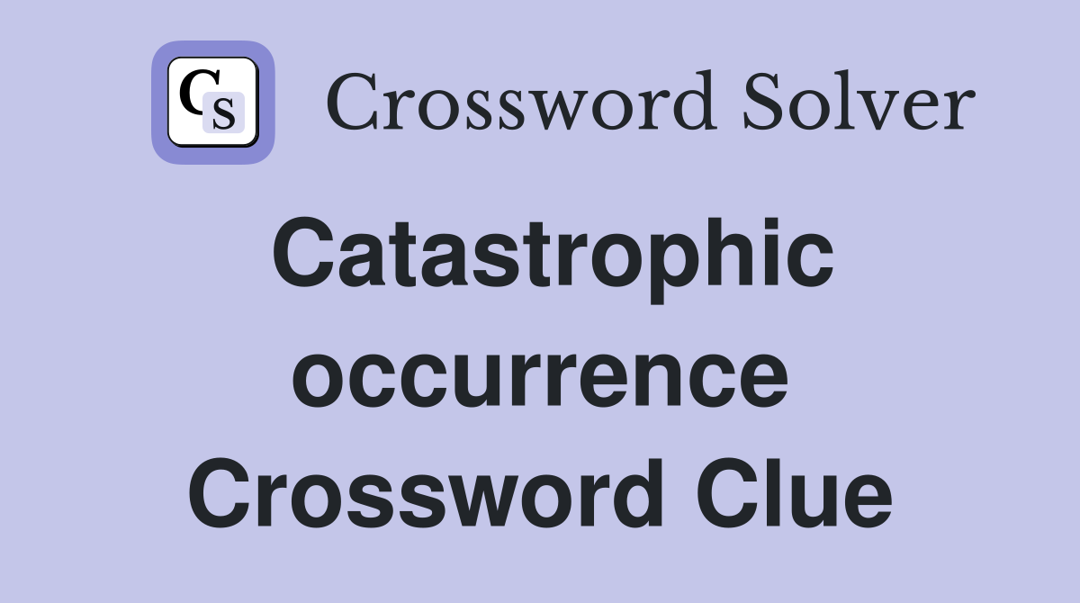 Catastrophic occurrence Crossword Clue
