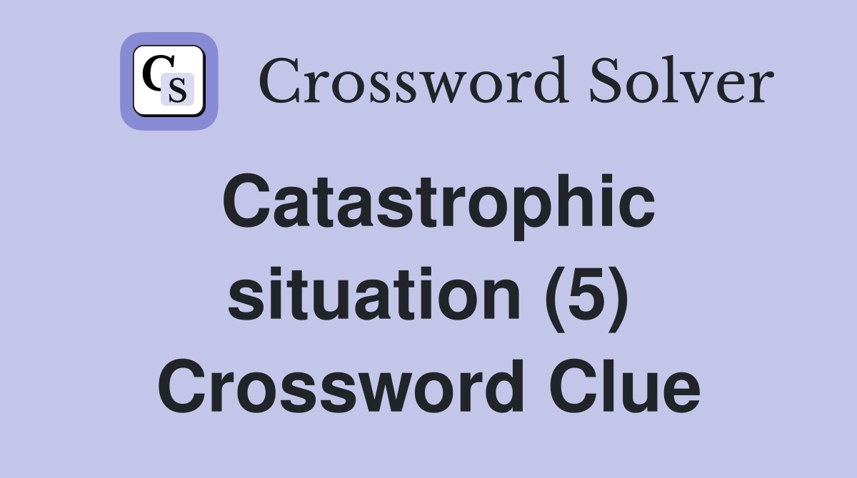 Catastrophic situation (5) Crossword Clue