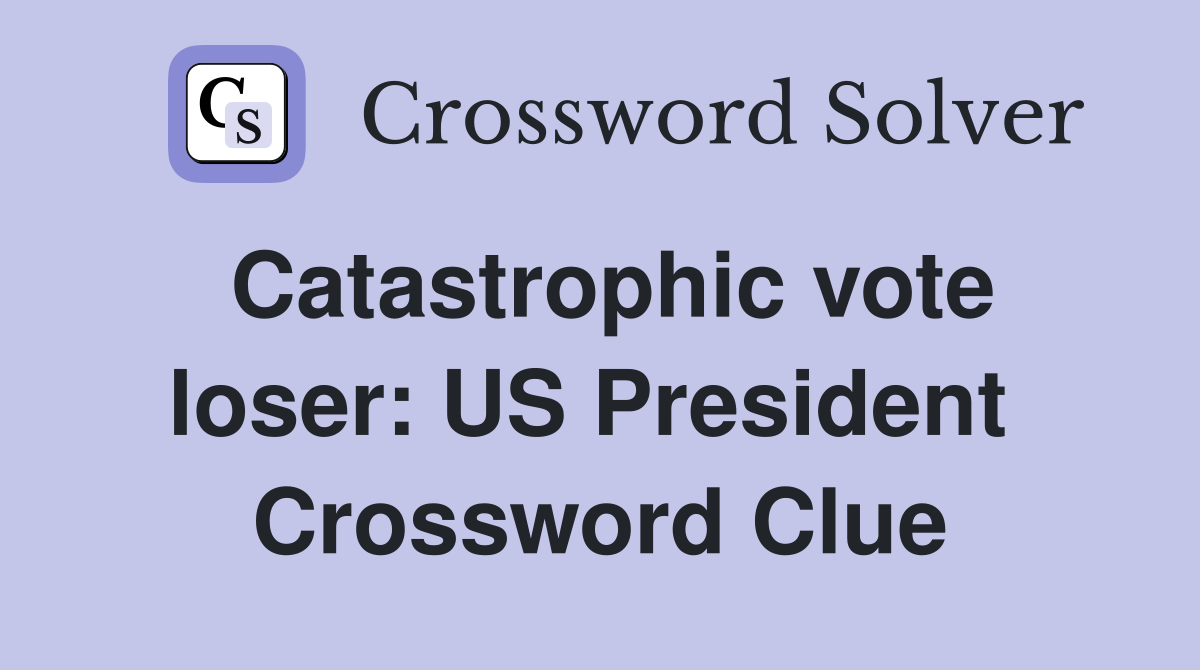 Catastrophic vote loser: US President  Crossword Clue