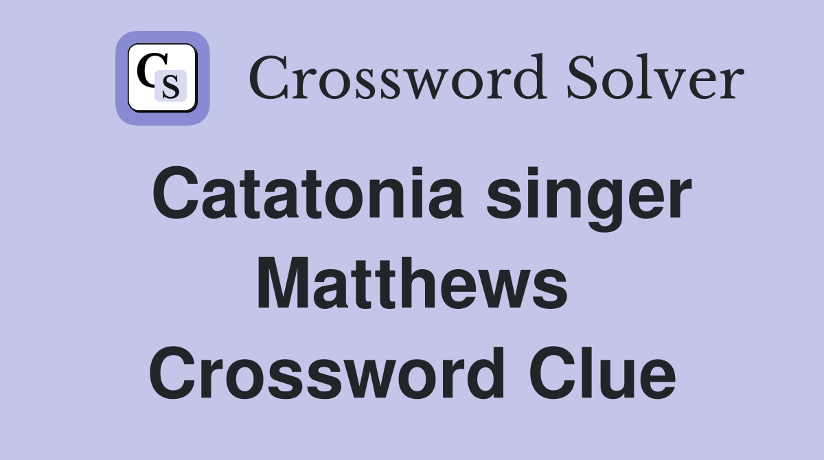Catatonia singer Matthews Crossword Clue