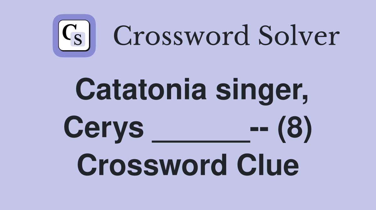 Catatonia singer, Cerys ______-- (8) Crossword Clue