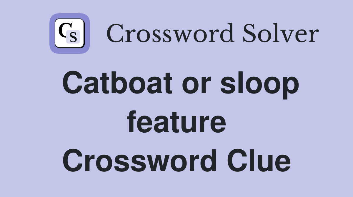 Catboat or sloop feature Crossword Clue