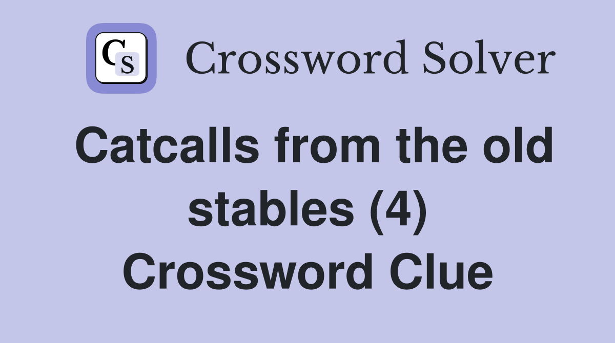 Catcalls from the old stables (4) Crossword Clue