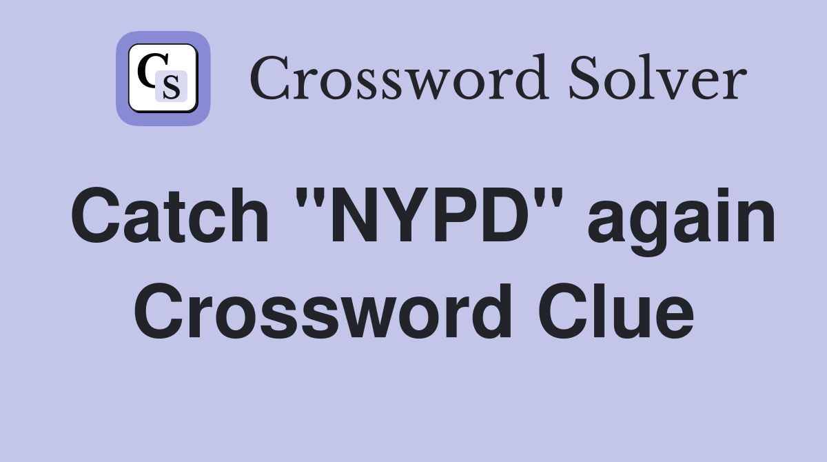 Catch "NYPD" again Crossword Clue