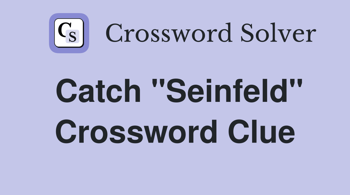 Catch "Seinfeld" Crossword Clue