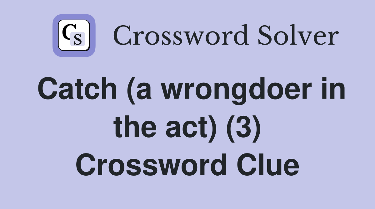 Catch (a wrongdoer in the act) (3) Crossword Clue