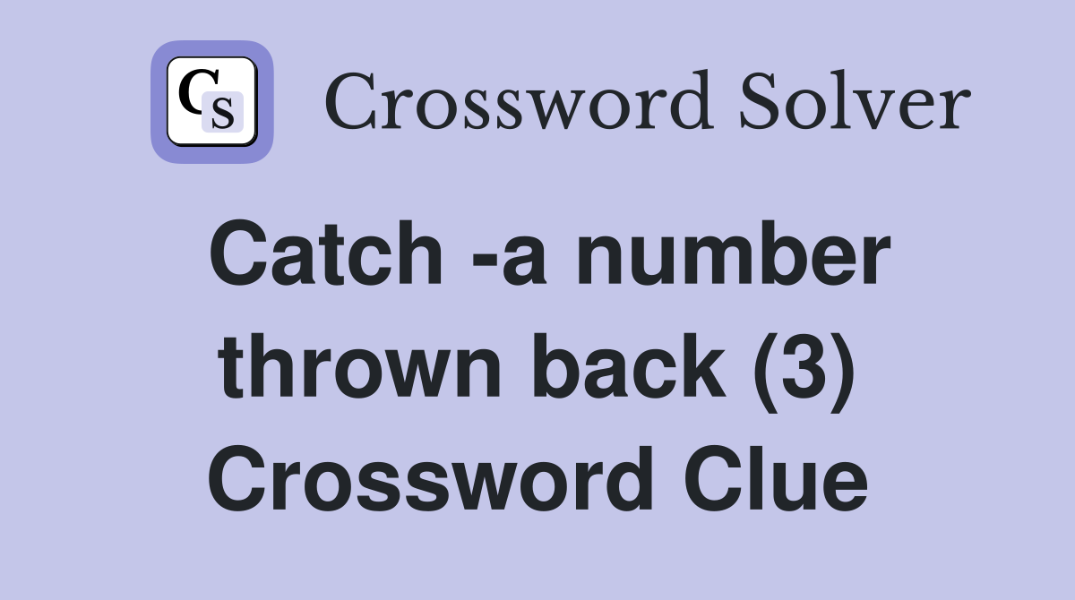 Catch -a number thrown back (3) Crossword Clue
