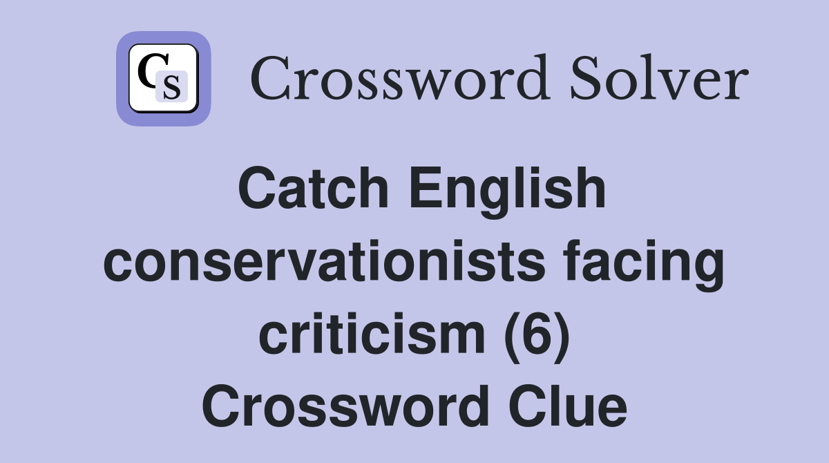Catch English conservationists facing criticism (6) Crossword Clue