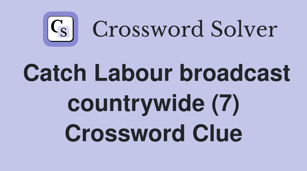 Catch Labour broadcast countrywide (7) Crossword Clue