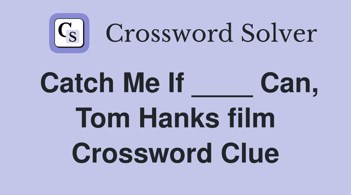 Catch Me If ____ Can, Tom Hanks film Crossword Clue