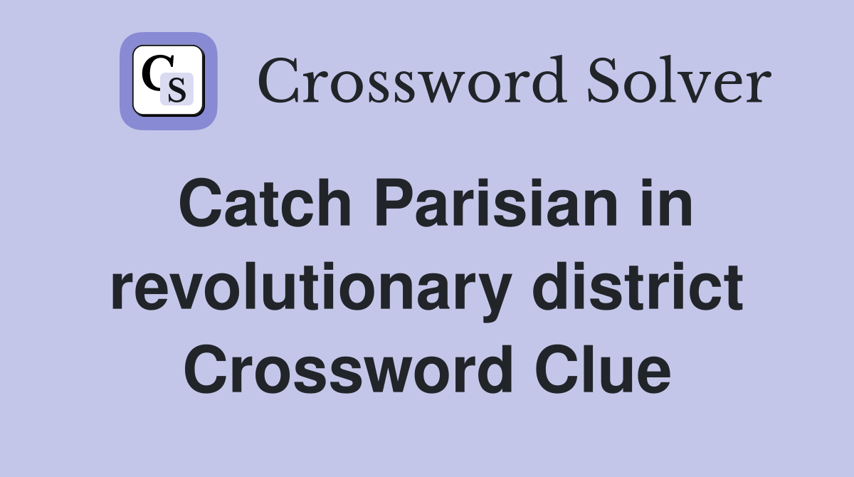 Catch Parisian in revolutionary district Crossword Clue