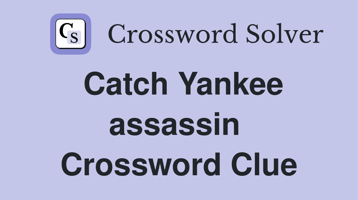 Catch Yankee assassin  Crossword Clue