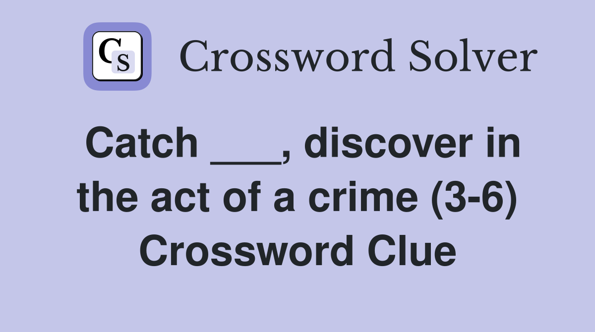 Catch ___, discover in the act of a crime (3-6) Crossword Clue