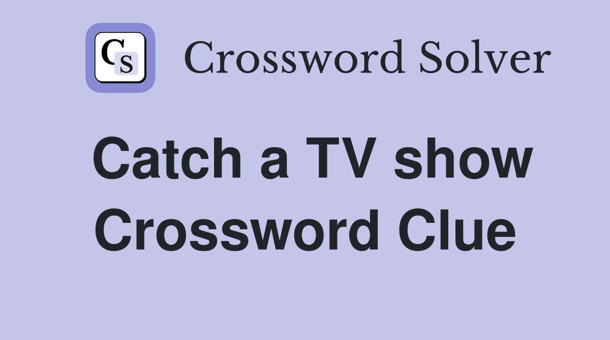 Catch a TV show Crossword Clue