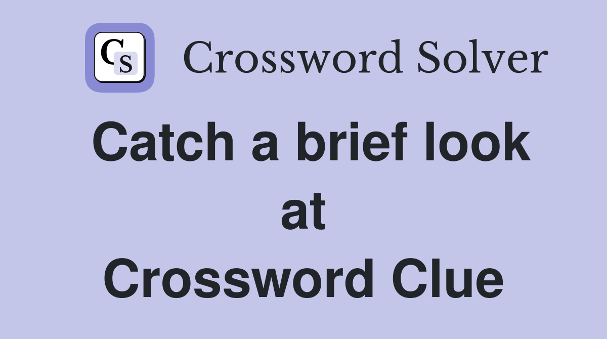 Catch a brief look at Crossword Clue