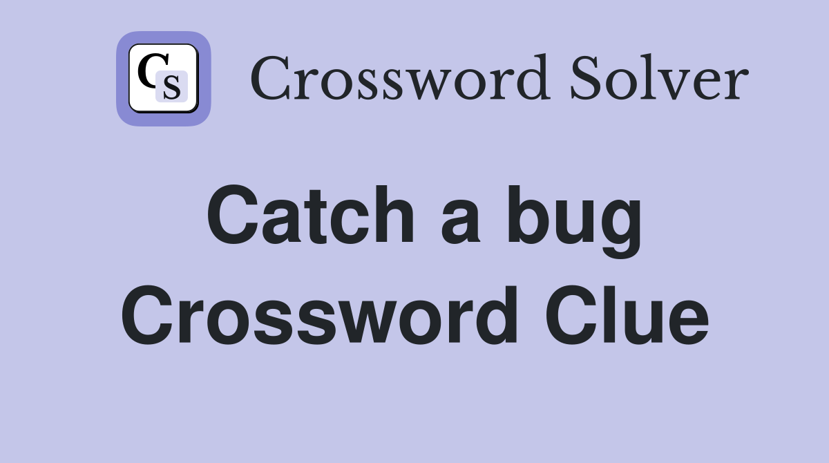 Catch a bug Crossword Clue
