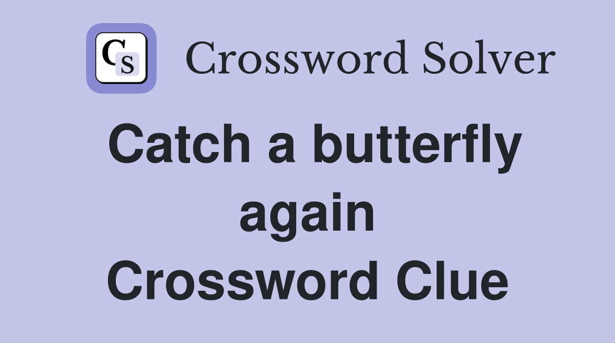 Catch a butterfly again Crossword Clue