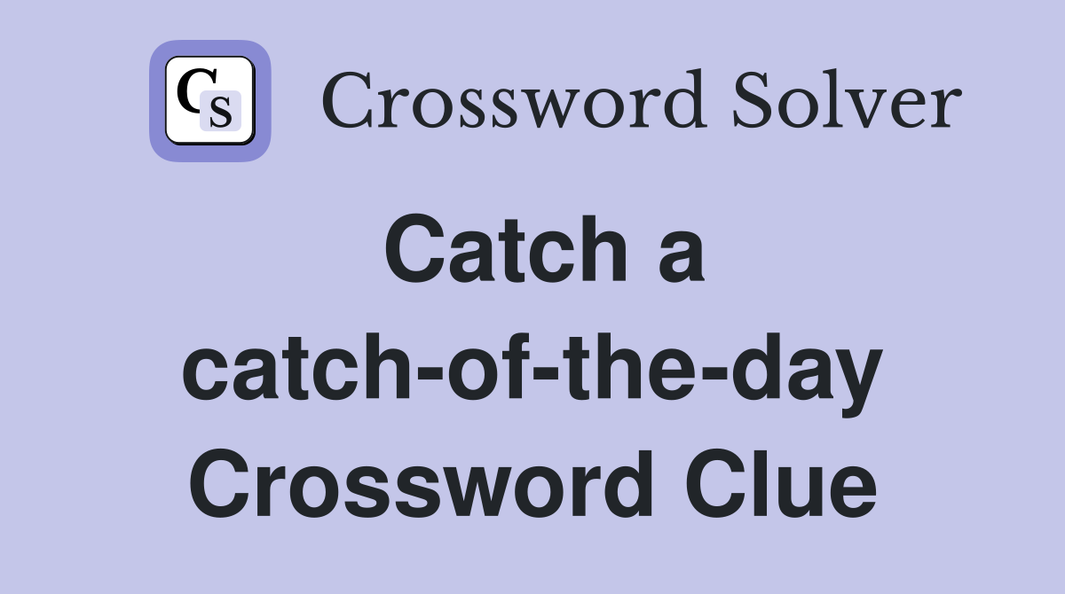 Catch a catch-of-the-day Crossword Clue