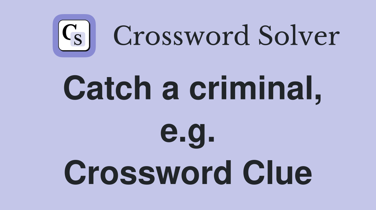 Catch a criminal, e.g. Crossword Clue