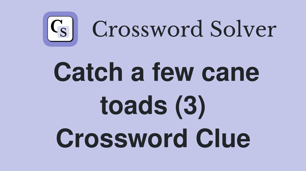 Catch a few cane toads (3) Crossword Clue