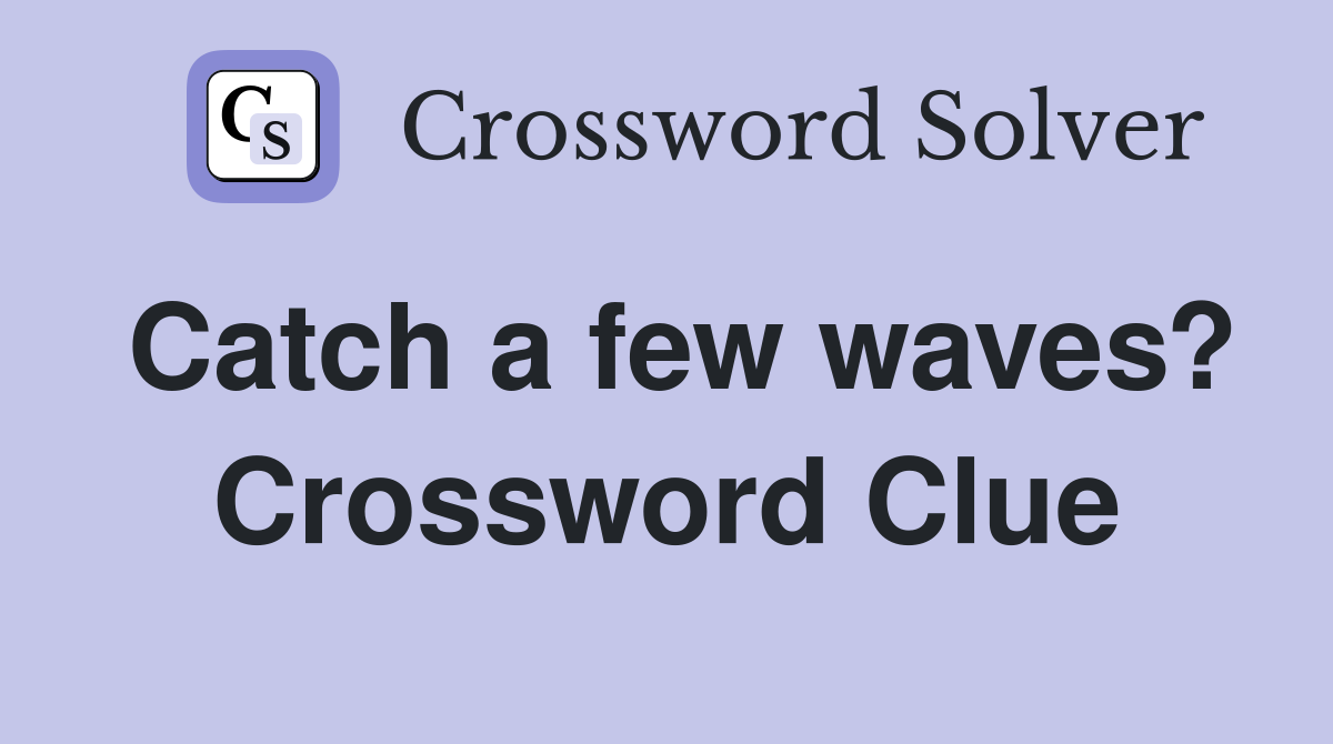 Catch a few waves? Crossword Clue