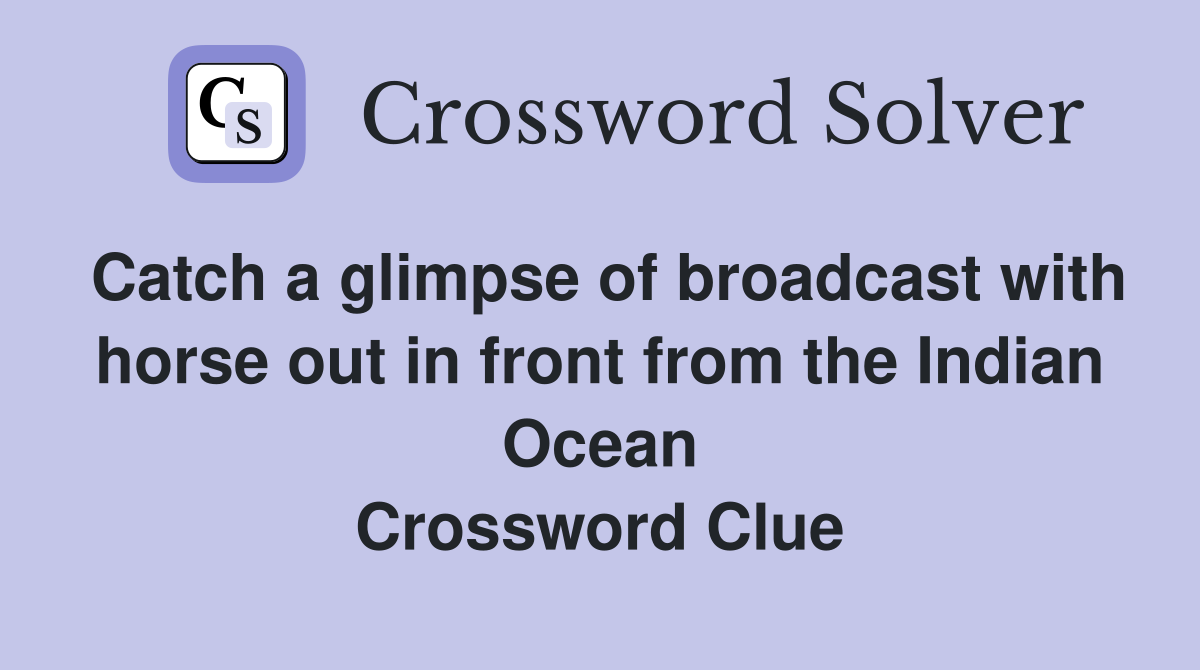 Catch a glimpse of broadcast with horse out in front from the Indian Ocean Crossword Clue