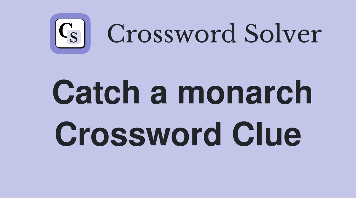 Catch a monarch Crossword Clue