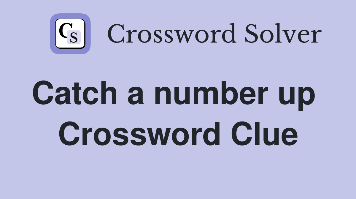 Catch a number up   Crossword Clue