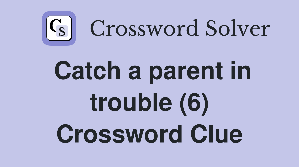 Catch a parent in trouble (6) Crossword Clue