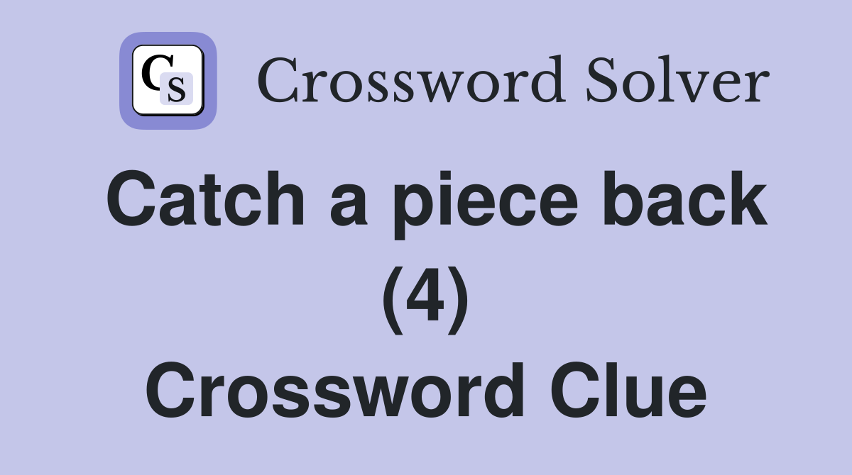 Catch a piece back (4) Crossword Clue